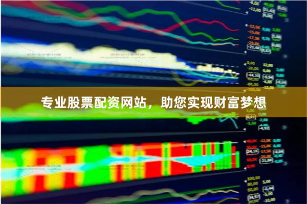 专业股票配资网站，助您实现财富梦想